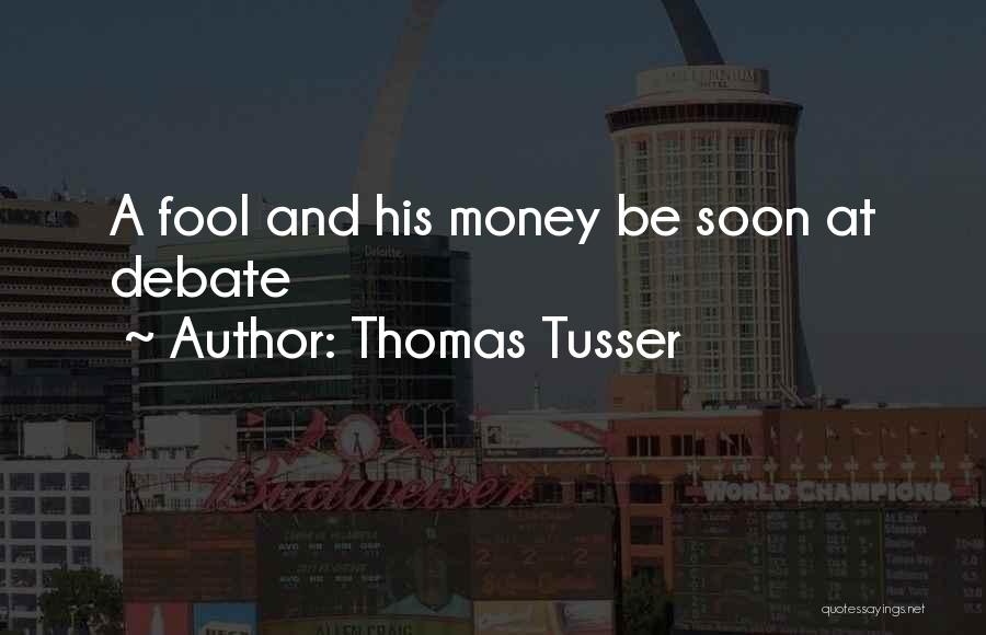 Thomas Tusser Quotes: A Fool And His Money Be Soon At Debate