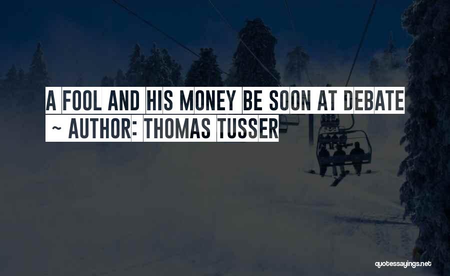 Thomas Tusser Quotes: A Fool And His Money Be Soon At Debate