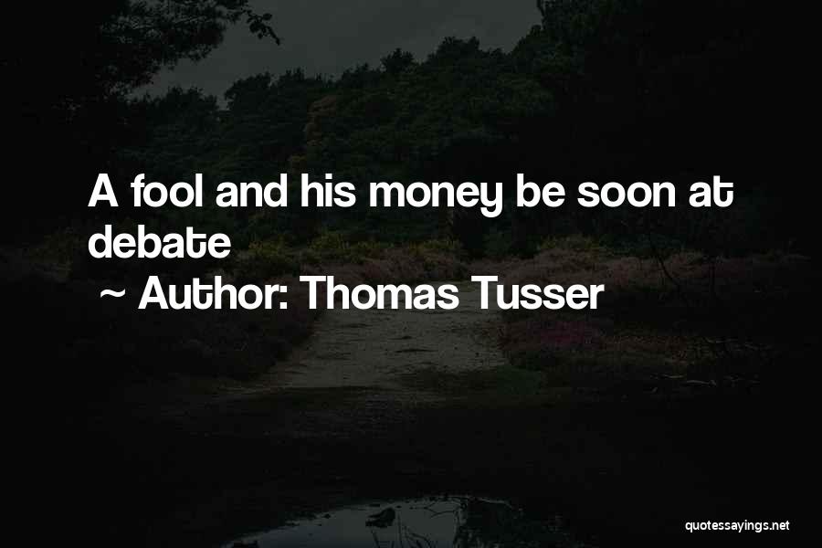 Thomas Tusser Quotes: A Fool And His Money Be Soon At Debate
