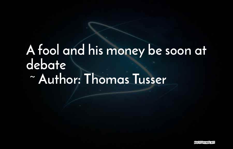 Thomas Tusser Quotes: A Fool And His Money Be Soon At Debate
