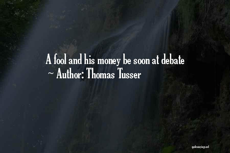 Thomas Tusser Quotes: A Fool And His Money Be Soon At Debate
