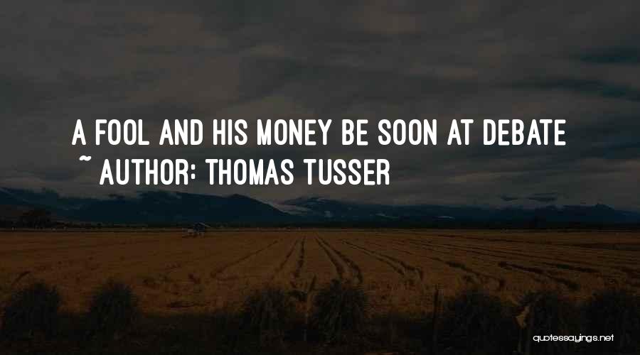 Thomas Tusser Quotes: A Fool And His Money Be Soon At Debate