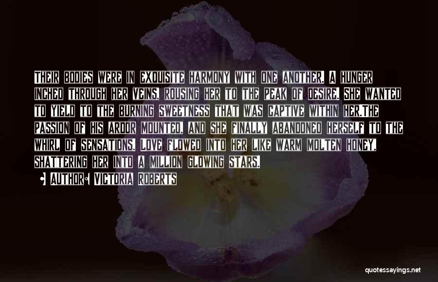 Victoria Roberts Quotes: Their Bodies Were In Exquisite Harmony With One Another. A Hunger Inched Through Her Veins, Rousing Her To The Peak