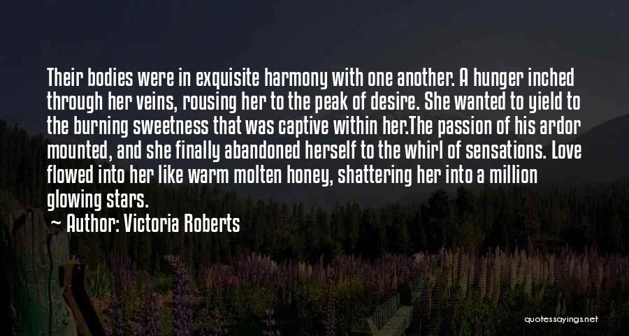 Victoria Roberts Quotes: Their Bodies Were In Exquisite Harmony With One Another. A Hunger Inched Through Her Veins, Rousing Her To The Peak