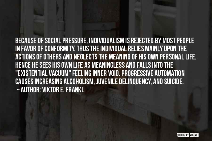 Viktor E. Frankl Quotes: Because Of Social Pressure, Individualism Is Rejected By Most People In Favor Of Conformity. Thus The Individual Relies Mainly Upon
