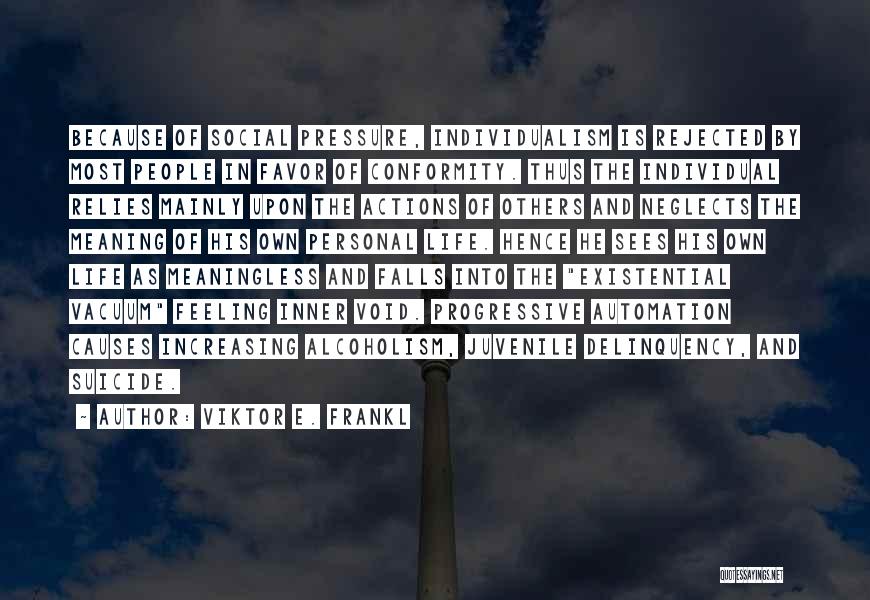 Viktor E. Frankl Quotes: Because Of Social Pressure, Individualism Is Rejected By Most People In Favor Of Conformity. Thus The Individual Relies Mainly Upon