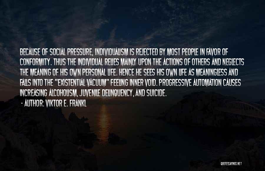 Viktor E. Frankl Quotes: Because Of Social Pressure, Individualism Is Rejected By Most People In Favor Of Conformity. Thus The Individual Relies Mainly Upon