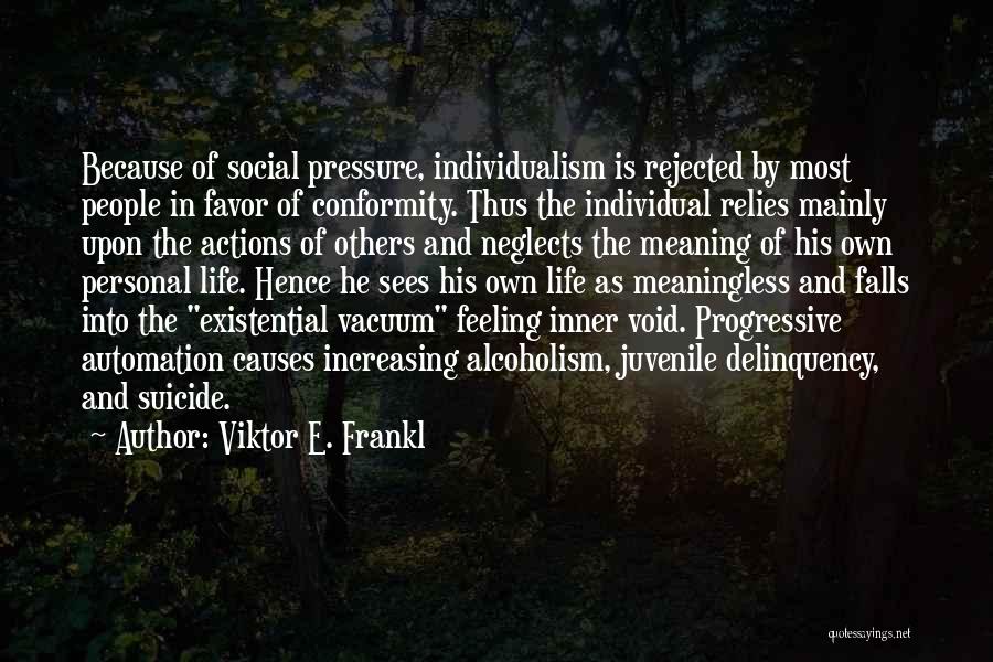 Viktor E. Frankl Quotes: Because Of Social Pressure, Individualism Is Rejected By Most People In Favor Of Conformity. Thus The Individual Relies Mainly Upon