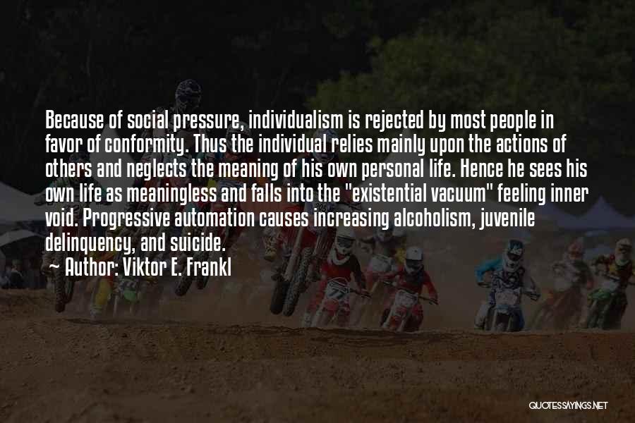 Viktor E. Frankl Quotes: Because Of Social Pressure, Individualism Is Rejected By Most People In Favor Of Conformity. Thus The Individual Relies Mainly Upon