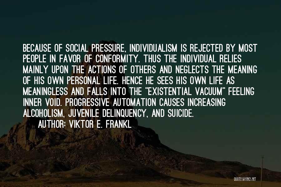 Viktor E. Frankl Quotes: Because Of Social Pressure, Individualism Is Rejected By Most People In Favor Of Conformity. Thus The Individual Relies Mainly Upon