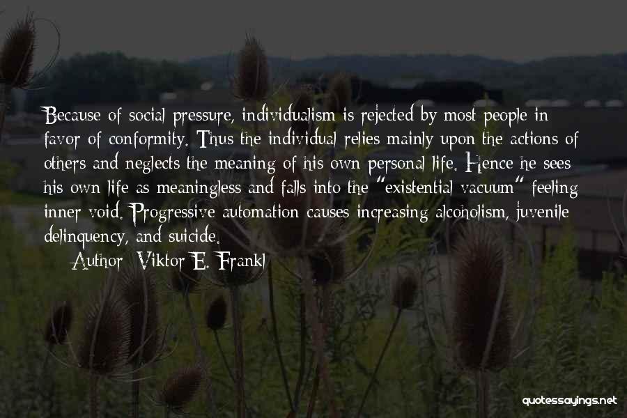 Viktor E. Frankl Quotes: Because Of Social Pressure, Individualism Is Rejected By Most People In Favor Of Conformity. Thus The Individual Relies Mainly Upon
