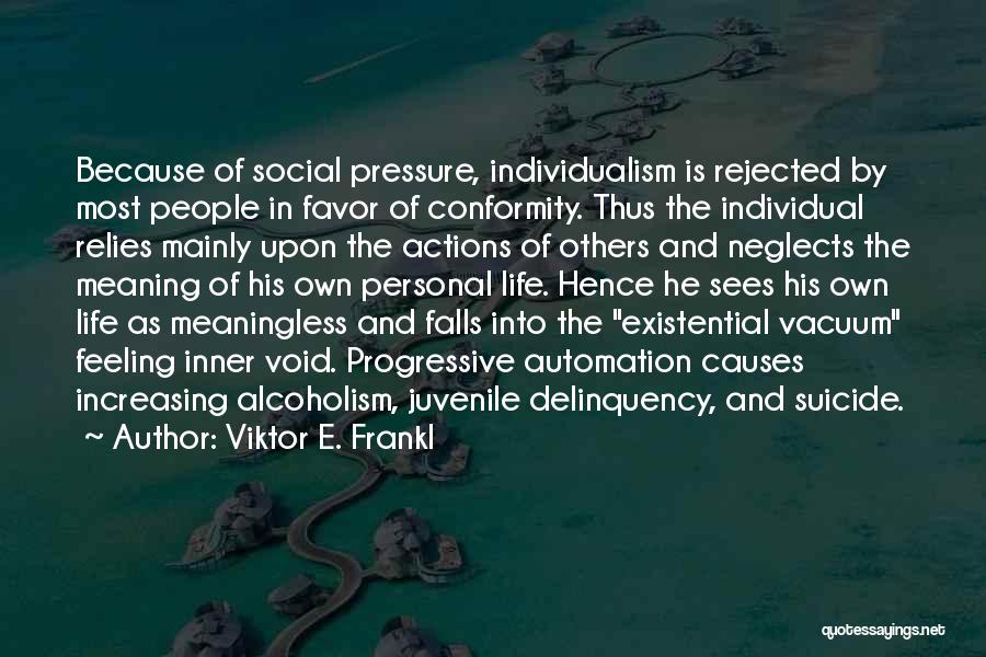 Viktor E. Frankl Quotes: Because Of Social Pressure, Individualism Is Rejected By Most People In Favor Of Conformity. Thus The Individual Relies Mainly Upon