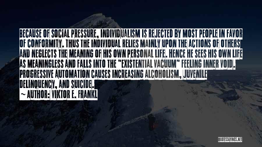 Viktor E. Frankl Quotes: Because Of Social Pressure, Individualism Is Rejected By Most People In Favor Of Conformity. Thus The Individual Relies Mainly Upon