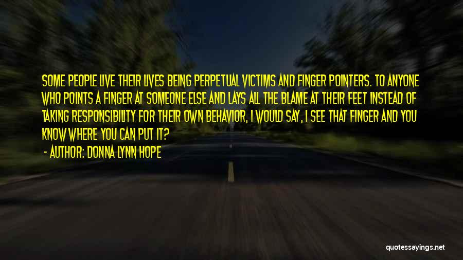 Donna Lynn Hope Quotes: Some People Live Their Lives Being Perpetual Victims And Finger Pointers. To Anyone Who Points A Finger At Someone Else