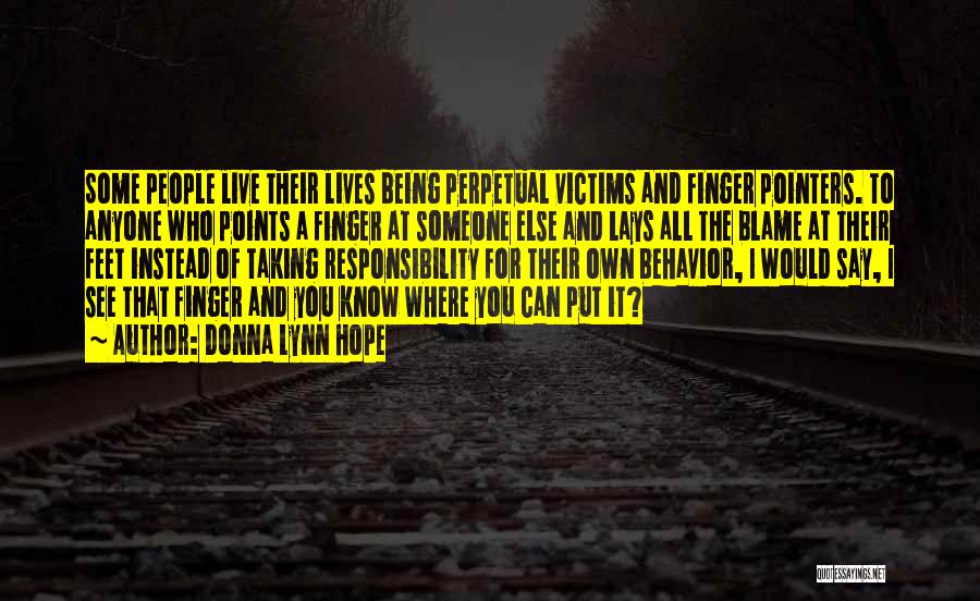 Donna Lynn Hope Quotes: Some People Live Their Lives Being Perpetual Victims And Finger Pointers. To Anyone Who Points A Finger At Someone Else