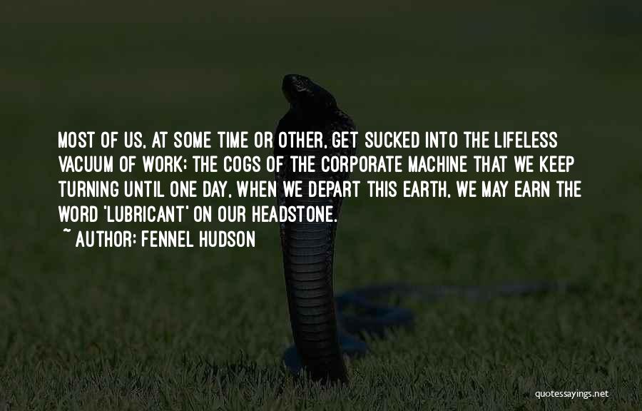 Fennel Hudson Quotes: Most Of Us, At Some Time Or Other, Get Sucked Into The Lifeless Vacuum Of Work; The Cogs Of The