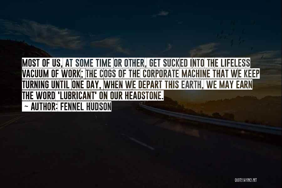 Fennel Hudson Quotes: Most Of Us, At Some Time Or Other, Get Sucked Into The Lifeless Vacuum Of Work; The Cogs Of The