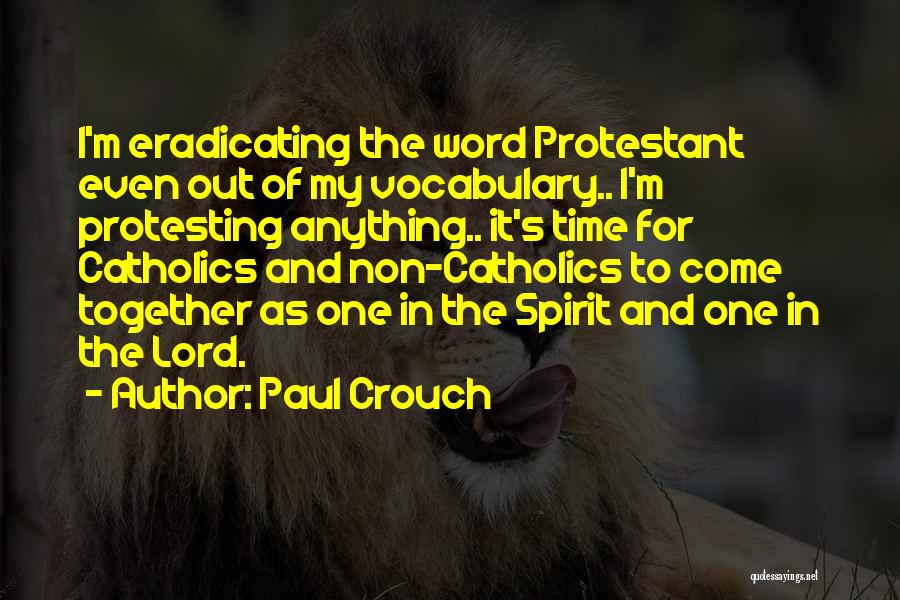 Paul Crouch Quotes: I'm Eradicating The Word Protestant Even Out Of My Vocabulary.. I'm Protesting Anything.. It's Time For Catholics And Non-catholics To