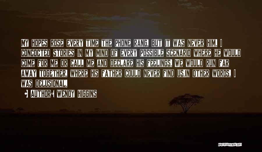 Wendy Higgins Quotes: My Hopes Rose Every Time The Phone Rang, But It Was Never Him. I Concocted Stories In My Mind Of