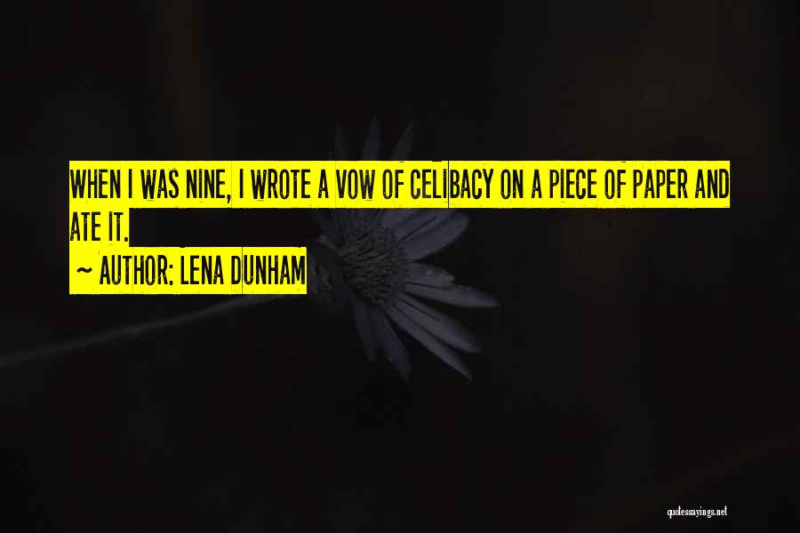 Lena Dunham Quotes: When I Was Nine, I Wrote A Vow Of Celibacy On A Piece Of Paper And Ate It.