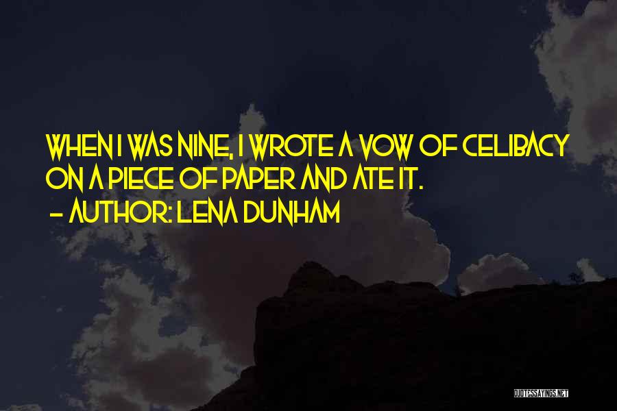 Lena Dunham Quotes: When I Was Nine, I Wrote A Vow Of Celibacy On A Piece Of Paper And Ate It.