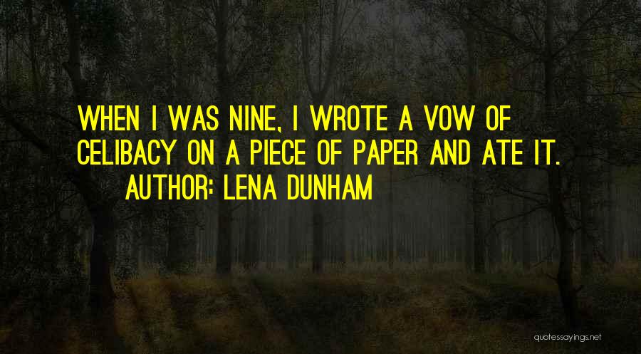 Lena Dunham Quotes: When I Was Nine, I Wrote A Vow Of Celibacy On A Piece Of Paper And Ate It.