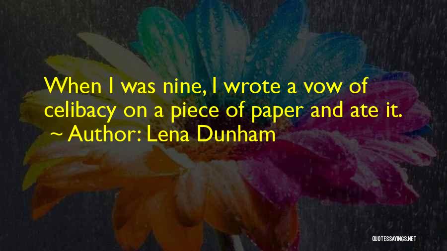 Lena Dunham Quotes: When I Was Nine, I Wrote A Vow Of Celibacy On A Piece Of Paper And Ate It.