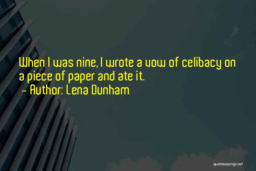 Lena Dunham Quotes: When I Was Nine, I Wrote A Vow Of Celibacy On A Piece Of Paper And Ate It.
