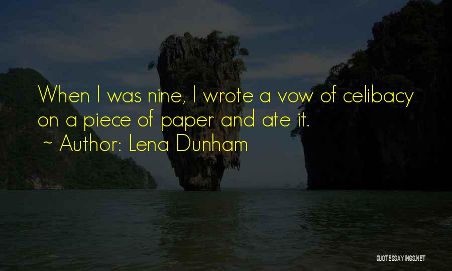 Lena Dunham Quotes: When I Was Nine, I Wrote A Vow Of Celibacy On A Piece Of Paper And Ate It.