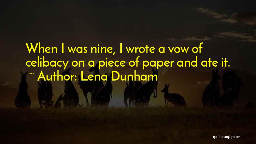 Lena Dunham Quotes: When I Was Nine, I Wrote A Vow Of Celibacy On A Piece Of Paper And Ate It.