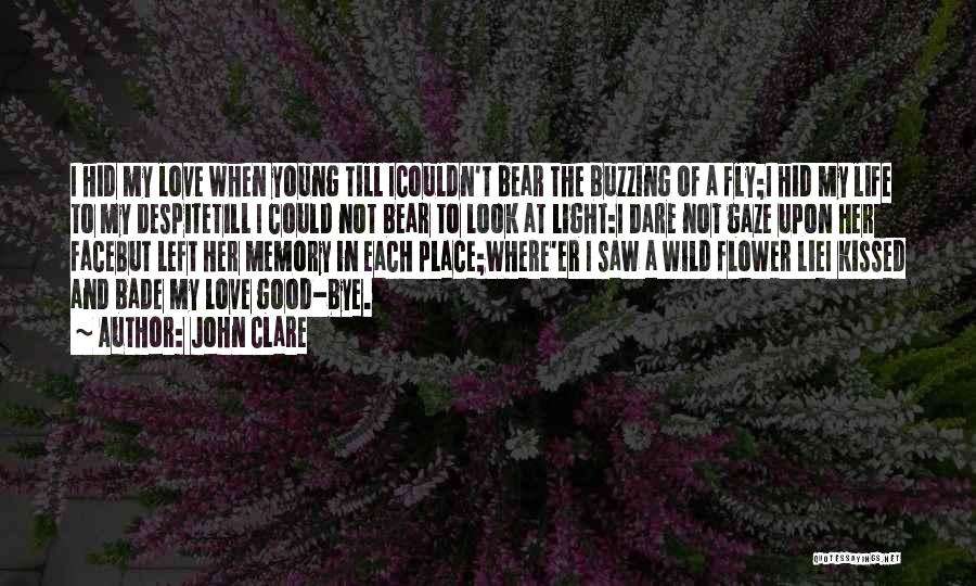 John Clare Quotes: I Hid My Love When Young Till Icouldn't Bear The Buzzing Of A Fly;i Hid My Life To My Despitetill