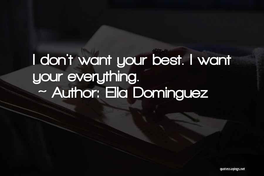 Ella Dominguez Quotes: I Don't Want Your Best. I Want Your Everything.
