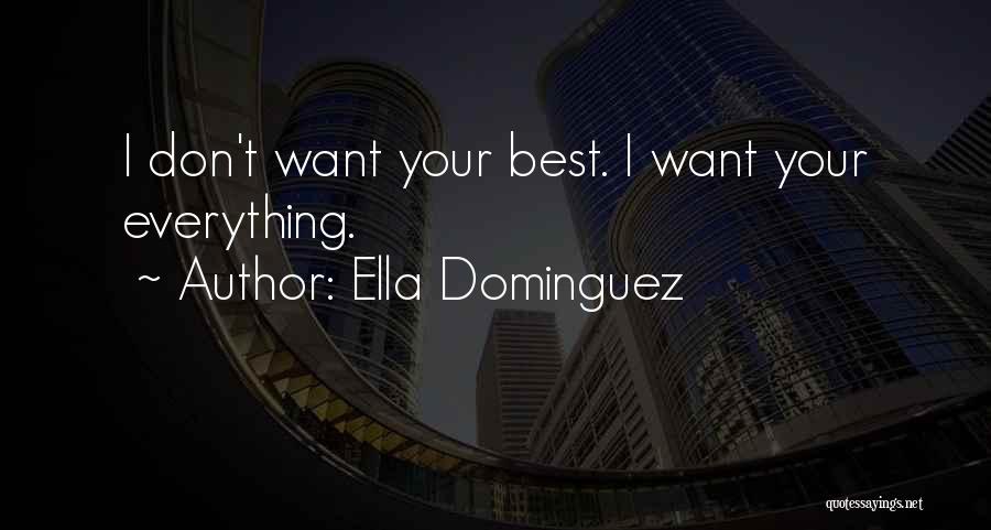 Ella Dominguez Quotes: I Don't Want Your Best. I Want Your Everything.