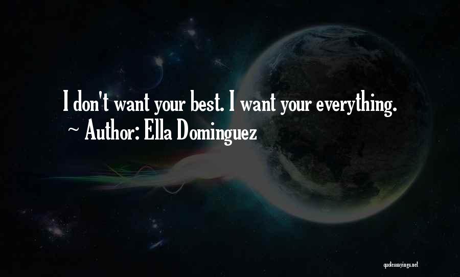 Ella Dominguez Quotes: I Don't Want Your Best. I Want Your Everything.