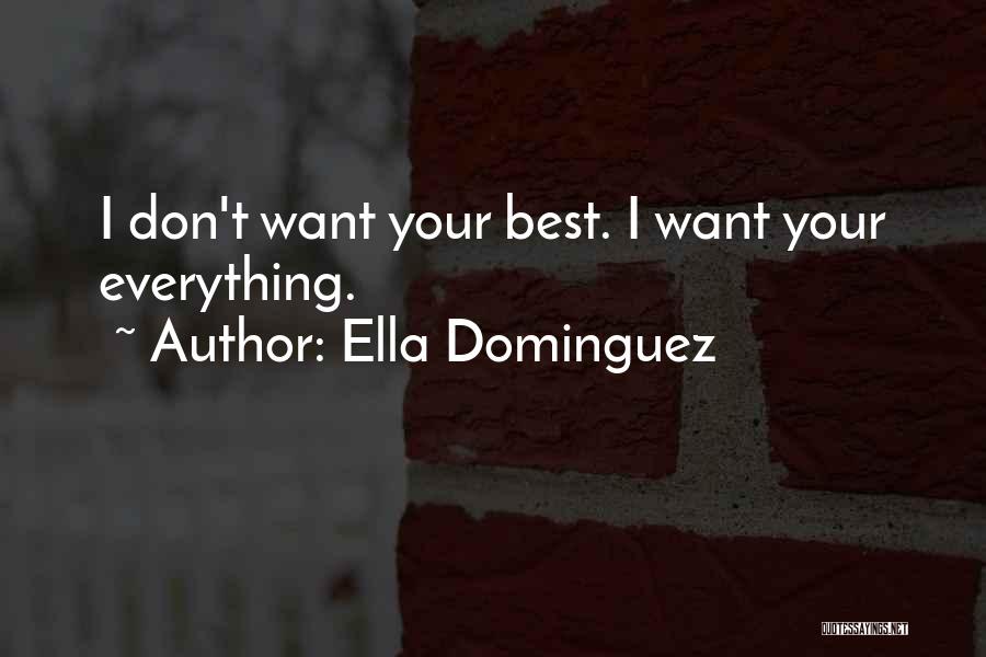 Ella Dominguez Quotes: I Don't Want Your Best. I Want Your Everything.