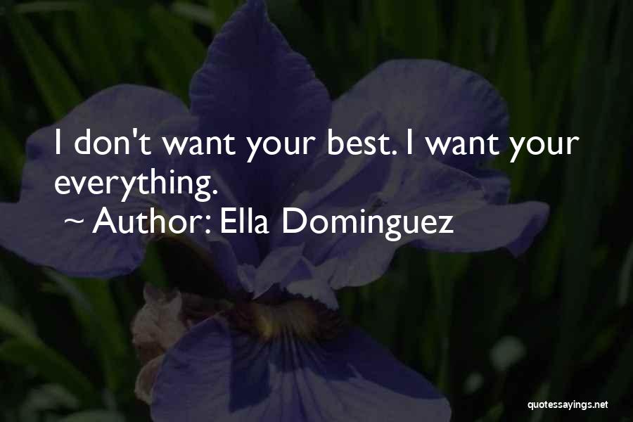 Ella Dominguez Quotes: I Don't Want Your Best. I Want Your Everything.