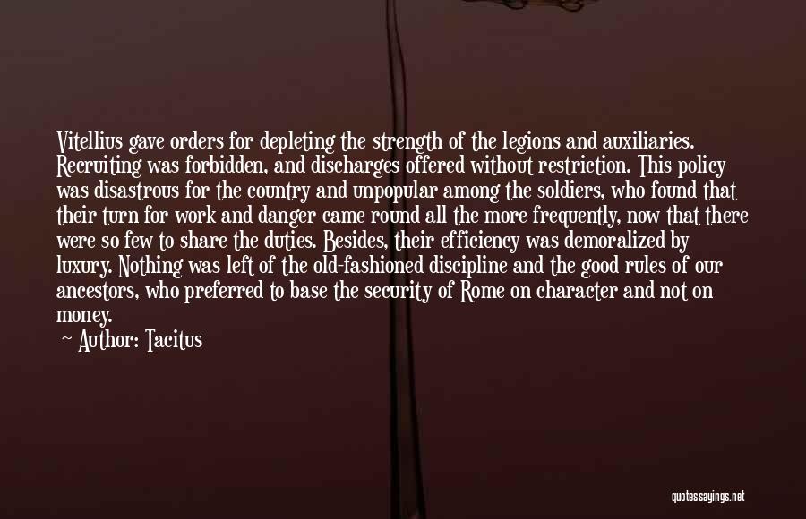 Tacitus Quotes: Vitellius Gave Orders For Depleting The Strength Of The Legions And Auxiliaries. Recruiting Was Forbidden, And Discharges Offered Without Restriction.