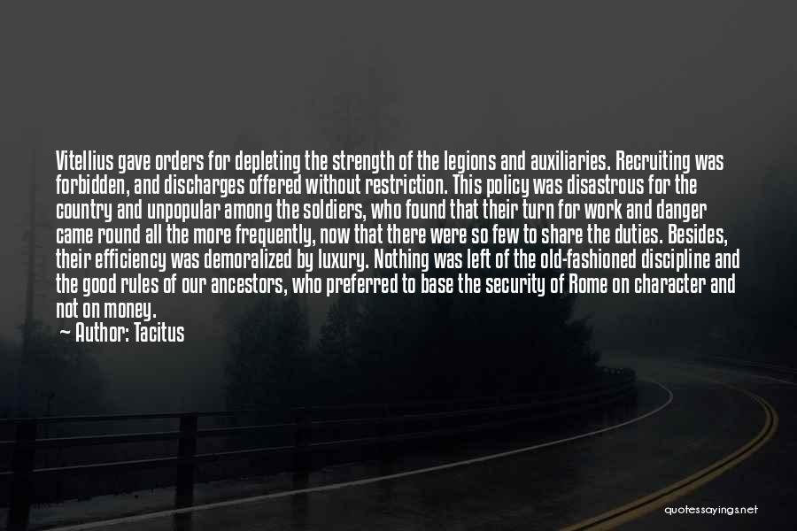 Tacitus Quotes: Vitellius Gave Orders For Depleting The Strength Of The Legions And Auxiliaries. Recruiting Was Forbidden, And Discharges Offered Without Restriction.