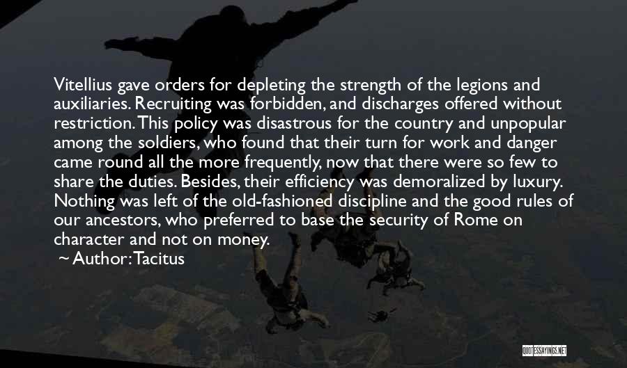 Tacitus Quotes: Vitellius Gave Orders For Depleting The Strength Of The Legions And Auxiliaries. Recruiting Was Forbidden, And Discharges Offered Without Restriction.