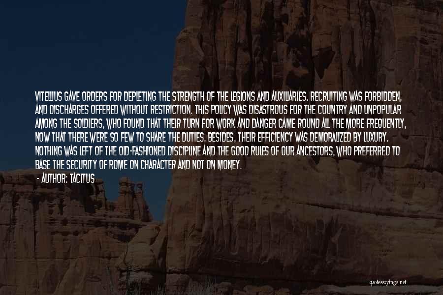 Tacitus Quotes: Vitellius Gave Orders For Depleting The Strength Of The Legions And Auxiliaries. Recruiting Was Forbidden, And Discharges Offered Without Restriction.