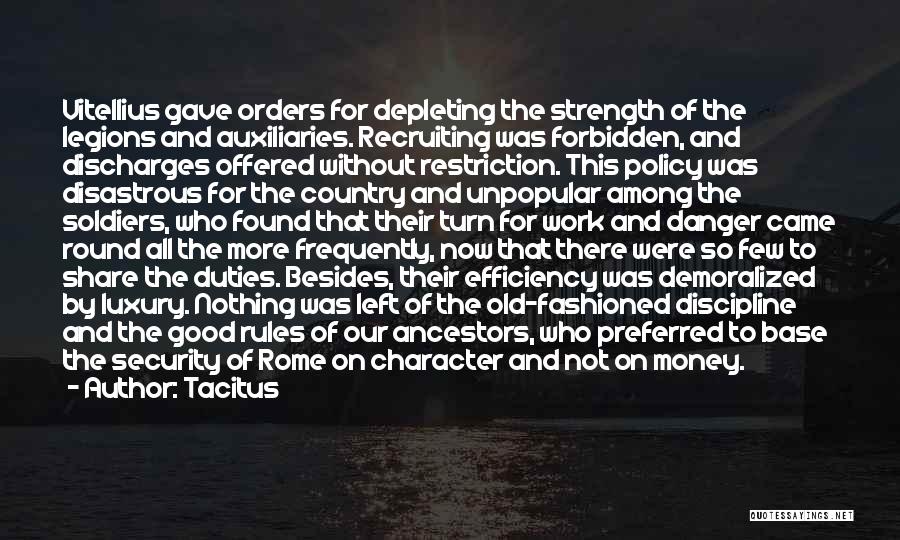 Tacitus Quotes: Vitellius Gave Orders For Depleting The Strength Of The Legions And Auxiliaries. Recruiting Was Forbidden, And Discharges Offered Without Restriction.