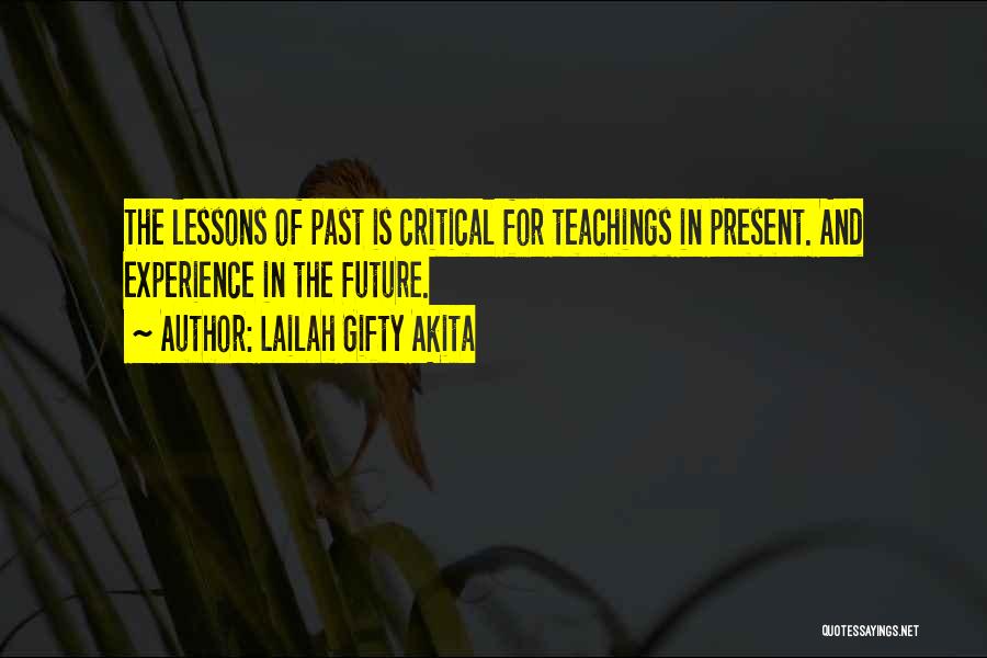 Lailah Gifty Akita Quotes: The Lessons Of Past Is Critical For Teachings In Present. And Experience In The Future.