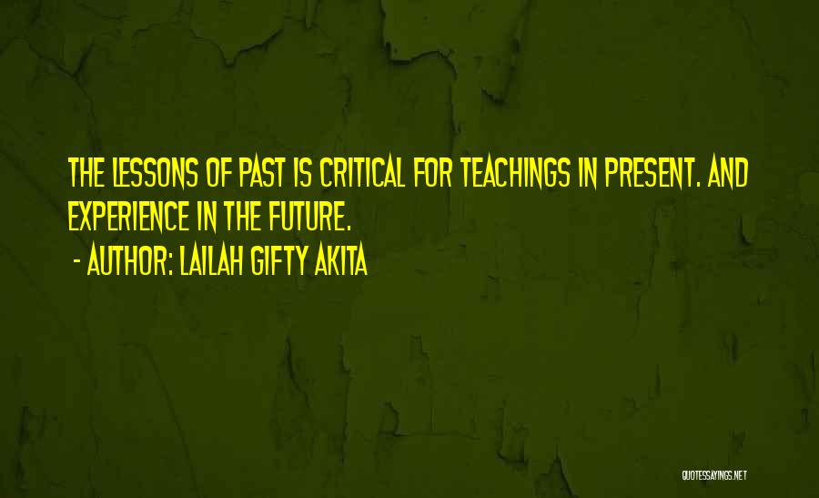 Lailah Gifty Akita Quotes: The Lessons Of Past Is Critical For Teachings In Present. And Experience In The Future.