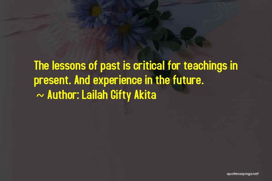 Lailah Gifty Akita Quotes: The Lessons Of Past Is Critical For Teachings In Present. And Experience In The Future.
