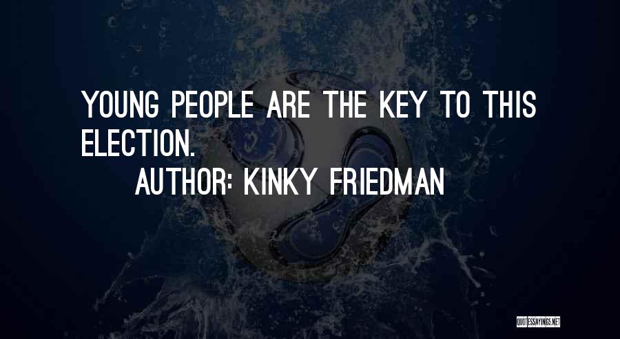 Kinky Friedman Quotes: Young People Are The Key To This Election.