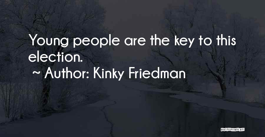 Kinky Friedman Quotes: Young People Are The Key To This Election.
