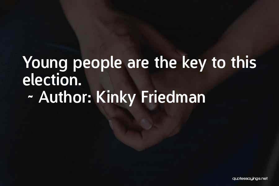 Kinky Friedman Quotes: Young People Are The Key To This Election.
