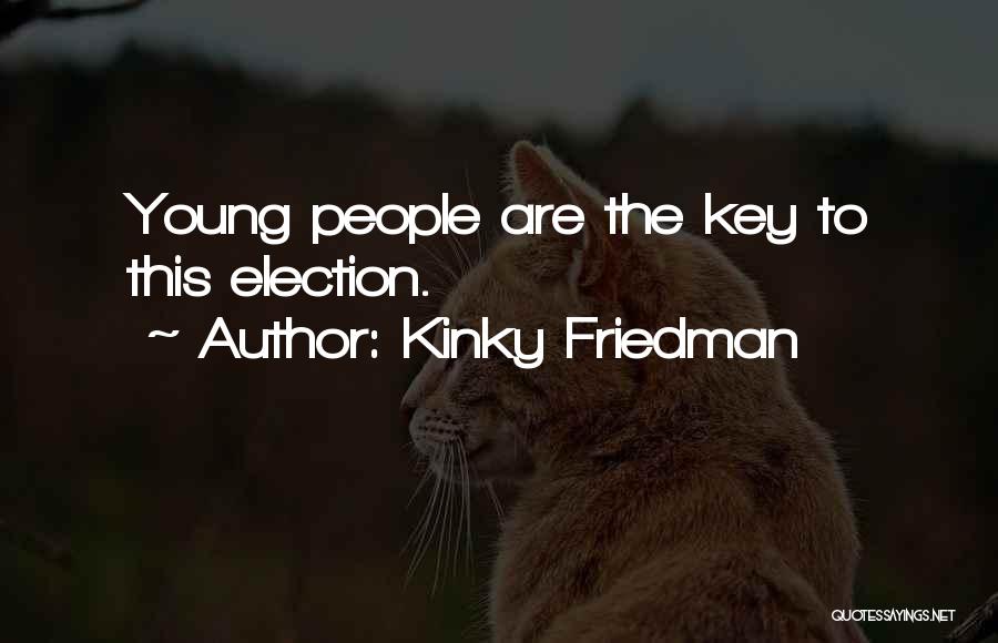 Kinky Friedman Quotes: Young People Are The Key To This Election.