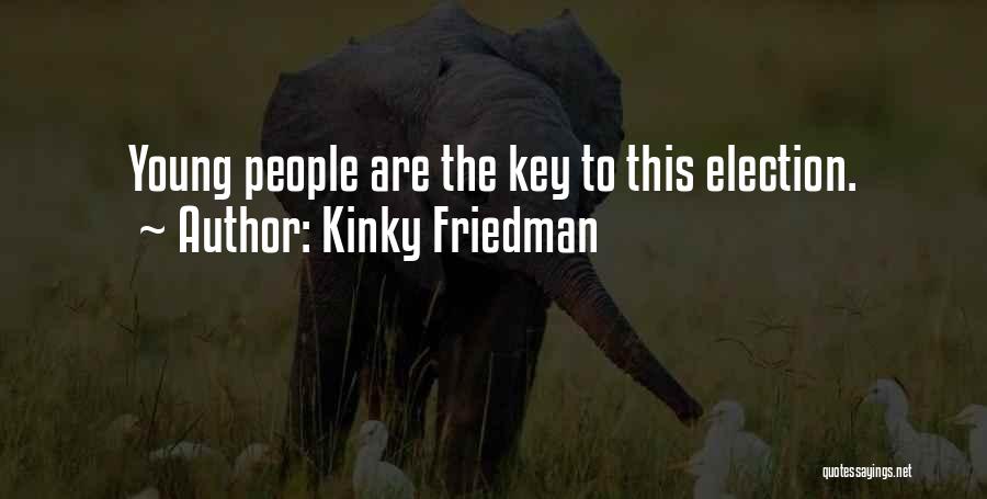 Kinky Friedman Quotes: Young People Are The Key To This Election.