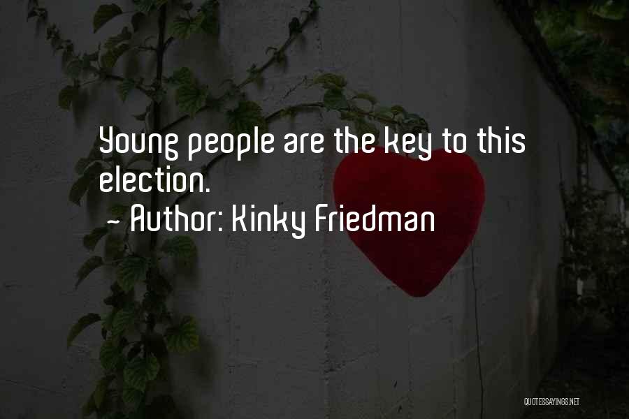Kinky Friedman Quotes: Young People Are The Key To This Election.